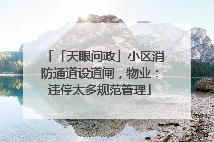 「天眼问政」小区消防通道设道闸，物业：违停太多规范管理