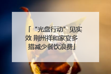 “光盘行动”见实效 荆州祥和家宴多措减少餐饮浪费