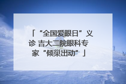 “全国爱眼日”义诊 吉大二院眼科专家“倾巢出动”