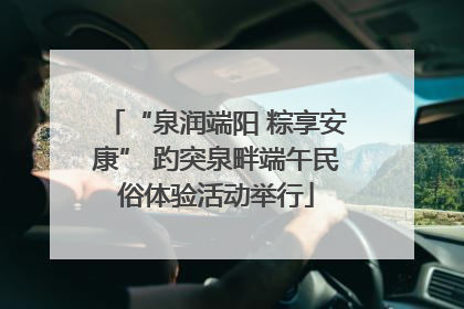 “泉润端阳 粽享安康” 趵突泉畔端午民俗体验活动举行