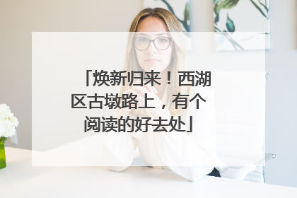 焕新归来！西湖区古墩路上，有个阅读的好去处