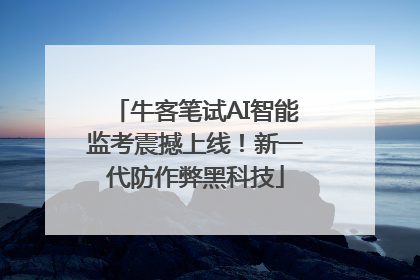牛客笔试AI智能监考震撼上线！新一代防作弊黑科技