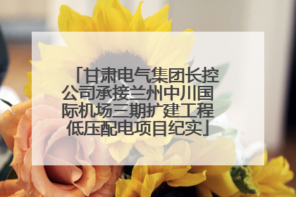 甘肃电气集团长控公司承接兰州中川国际机场三期扩建工程低压配电项目纪实