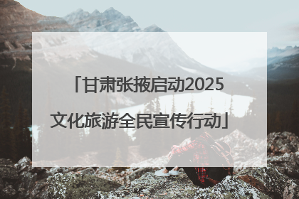 甘肃张掖启动2025文化旅游全民宣传行动
