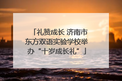 礼赞成长 济南市东方双语实验学校举办“十岁成长礼”