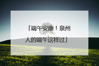 端午安康！泉州人的端午这样过