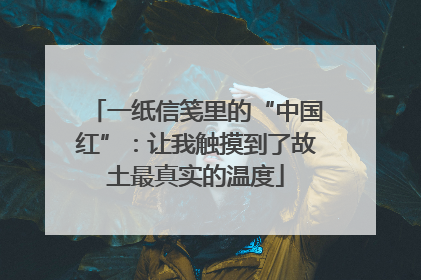 一纸信笺里的“中国红”：让我触摸到了故土最真实的温度