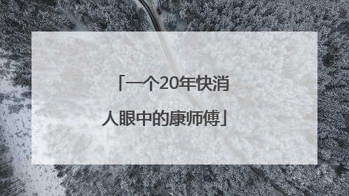 一个20年快消人眼中的康师傅
