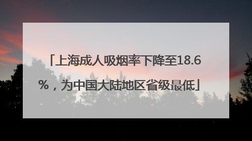 上海成人吸烟率下降至18.6%，为中国大陆地区省级最低