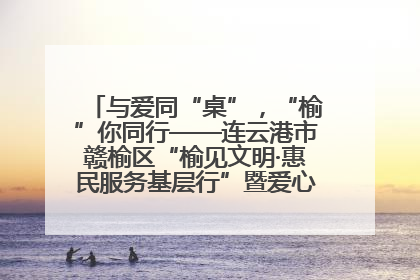 与爱同“桌”，“榆”你同行——连云港市赣榆区“榆见文明·惠民服务基层行”暨爱心书桌发放温暖启幕