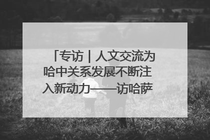 专访｜人文交流为哈中关系发展不断注入新动力——访哈萨克斯坦文化与信息部部长巴拉耶娃