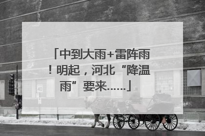 中到大雨+雷阵雨！明起，河北“降温雨”要来……