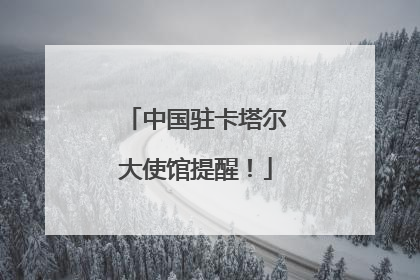 中国驻卡塔尔大使馆提醒！