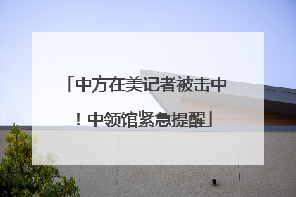 中方在美记者被击中！中领馆紧急提醒
