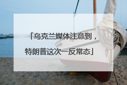 乌克兰媒体注意到，特朗普这次一反常态