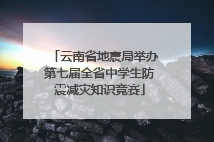 云南省地震局举办第七届全省中学生防震减灾知识竞赛