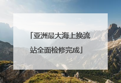 亚洲最大海上换流站全面检修完成