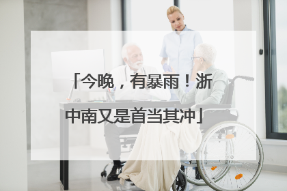 今晚，有暴雨！浙中南又是首当其冲