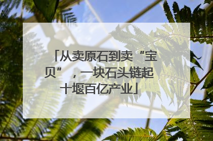 从卖原石到卖“宝贝”，一块石头链起十堰百亿产业