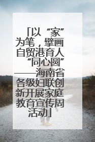 以“家”为笔，擘画自贸港育人“同心圆”——海南省各级妇联创新开展家庭教育宣传周活动