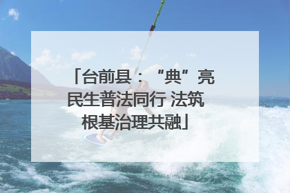 台前县：“典”亮民生普法同行 法筑根基治理共融