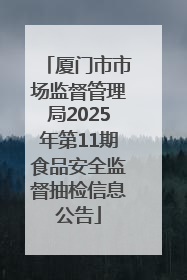 厦门市市场监督管理局2025年第11期食品安全监督抽检信息公告