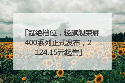 冠绝档位，轻旗舰荣耀400系列正式发布，2124.15元起售