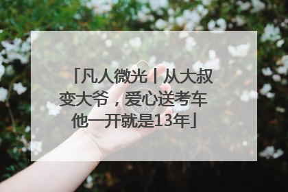 凡人微光丨从大叔变大爷，爱心送考车他一开就是13年