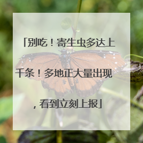 别吃！寄生虫多达上千条！多地正大量出现，看到立刻上报