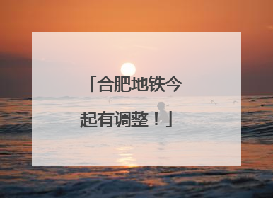 合肥地铁今起有调整！