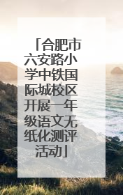合肥市六安路小学中铁国际城校区开展一年级语文无纸化测评活动