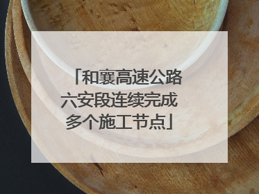 和襄高速公路六安段连续完成多个施工节点