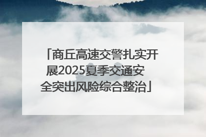 商丘高速交警扎实开展2025夏季交通安全突出风险综合整治