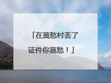 在莫愁村丢了证件你莫愁！