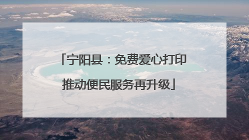 宁阳县:免费爱心打印 推动便民服务再升级