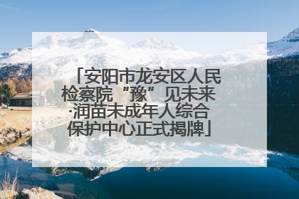 安阳市龙安区人民检察院“豫”见未来·润苗未成年人综合保护中心正式揭牌