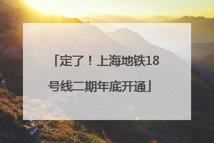 定了！上海地铁18号线二期年底开通
