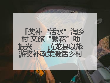 奖补“活水”润乡村 文旅“繁花”助振兴——黄龙县以旅游奖补政策激活乡村振兴新动能