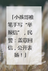 小孩哥稚笔手写“举报信”，民警：盖章回信，公开表扬！