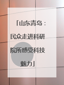 山东青岛：民众走进科研院所感受科技魅力