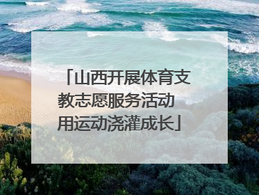 山西开展体育支教志愿服务活动 用运动浇灌成长