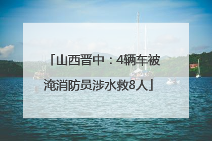 山西晋中：4辆车被淹消防员涉水救8人
