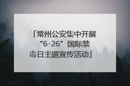 常州公安集中开展“6･26”国际禁毒日主题宣传活动