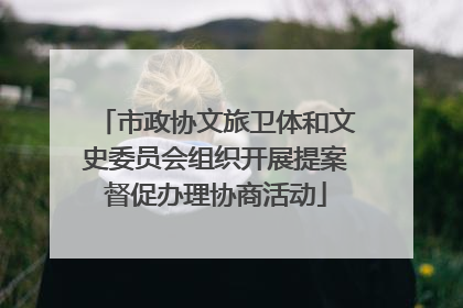 市政协文旅卫体和文史委员会组织开展提案督促办理协商活动