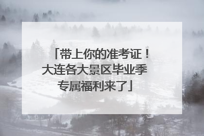 带上你的准考证！大连各大景区毕业季专属福利来了