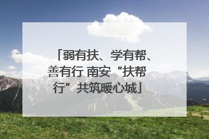 弱有扶、学有帮、善有行 南安“扶帮行”共筑暖心城