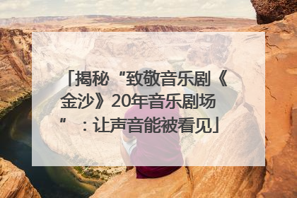 揭秘“致敬音乐剧《金沙》20年音乐剧场”：让声音能被看见