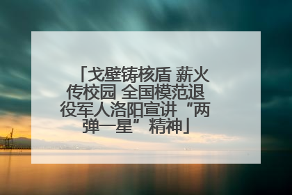 戈壁铸核盾 薪火传校园 全国模范退役军人洛阳宣讲“两弹一星”精神