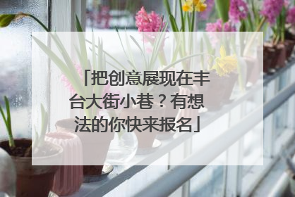 把创意展现在丰台大街小巷？有想法的你快来报名