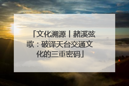 文化溯源丨赭溪弦歌：破译天台交通文化的三重密码